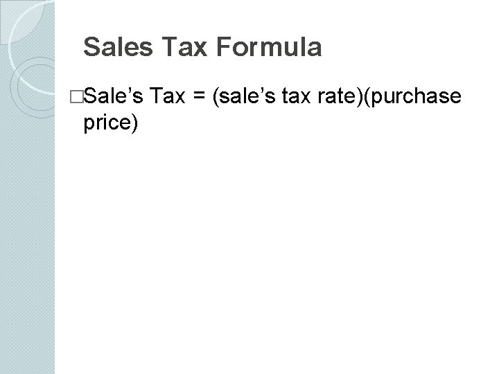 Sales Tax Formula �Sale’s price) Tax = (sale’s tax rate)(purchase 