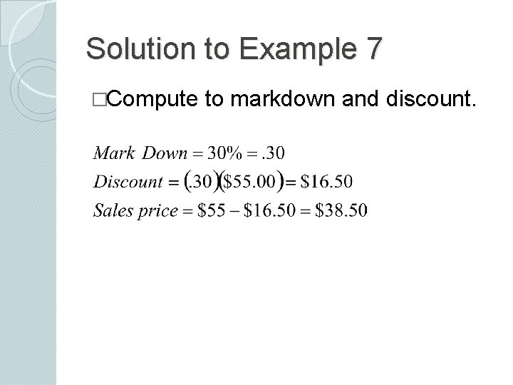 Solution to Example 7 �Compute to markdown and discount. 