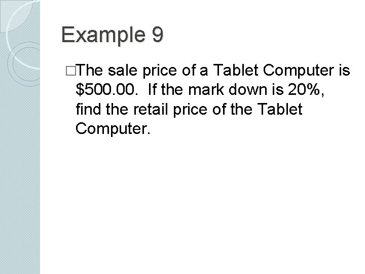 Example 9 �The sale price of a Tablet Computer is $500. If the mark