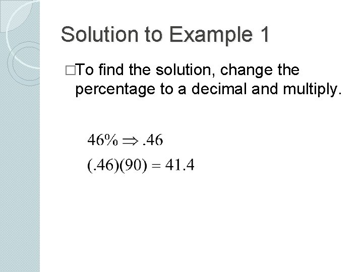 Solution to Example 1 �To find the solution, change the percentage to a decimal