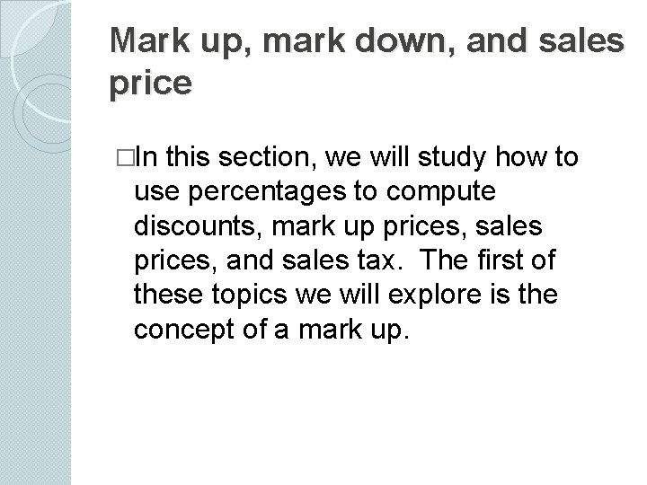 Mark up, mark down, and sales price �In this section, we will study how