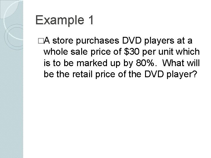 Example 1 �A store purchases DVD players at a whole sale price of $30