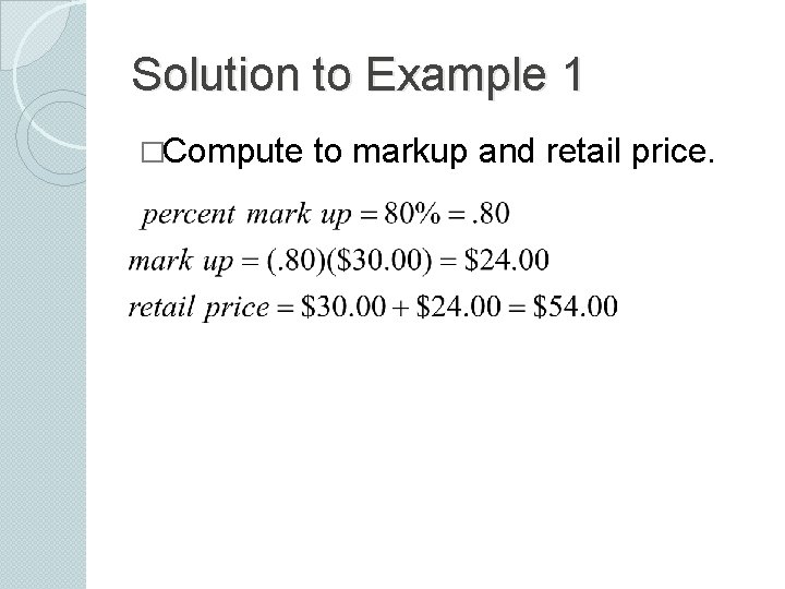 Solution to Example 1 �Compute to markup and retail price. 