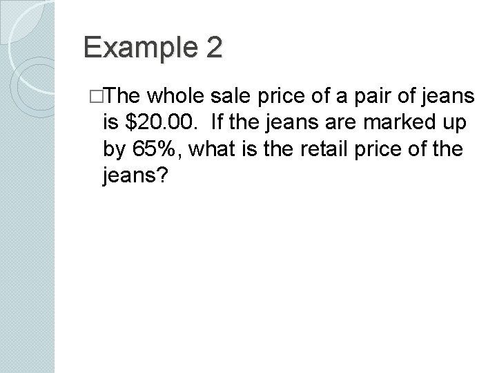 Example 2 �The whole sale price of a pair of jeans is $20. 00.