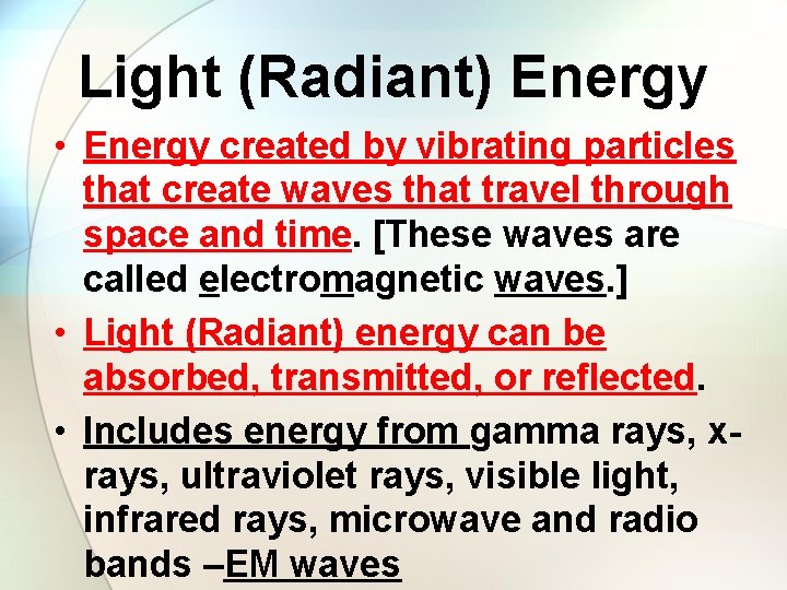 Light (Radiant) Energy • Energy created by vibrating particles that create waves that travel