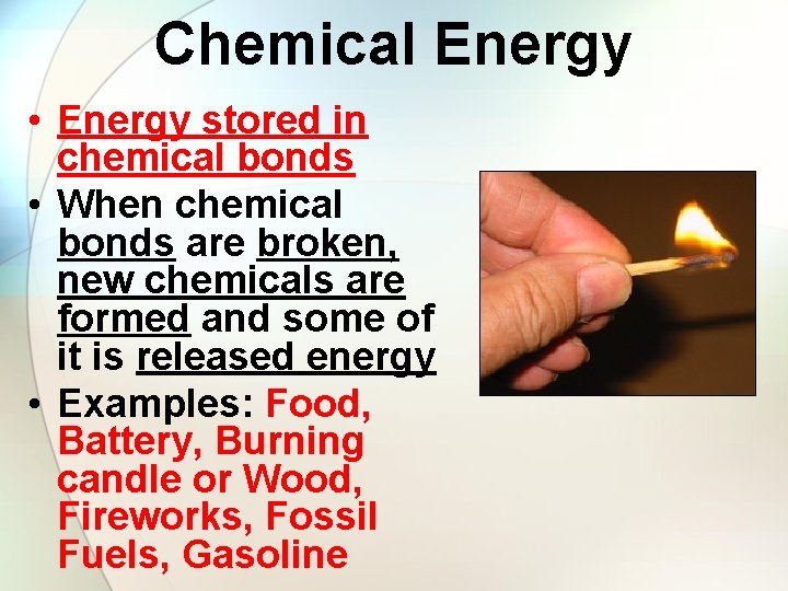 Chemical Energy • Energy stored in chemical bonds • When chemical bonds are broken,