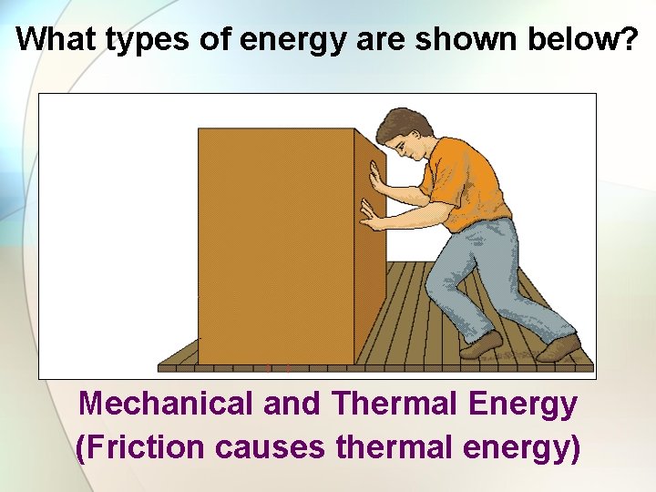 What types of energy are shown below? Mechanical and Thermal Energy (Friction causes thermal