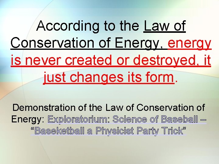 According to the Law of Conservation of Energy, energy is never created or destroyed,