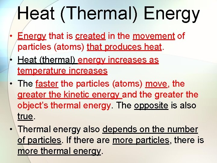 Heat (Thermal) Energy • Energy that is created in the movement of particles (atoms)