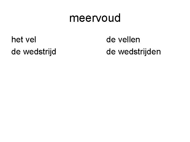 meervoud het vel de wedstrijd de vellen de wedstrijden 