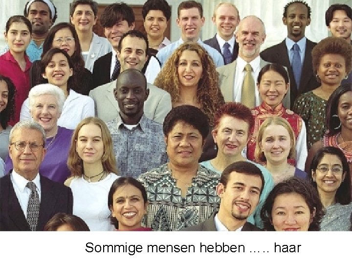 Sommige mensen hebben …. . haar 