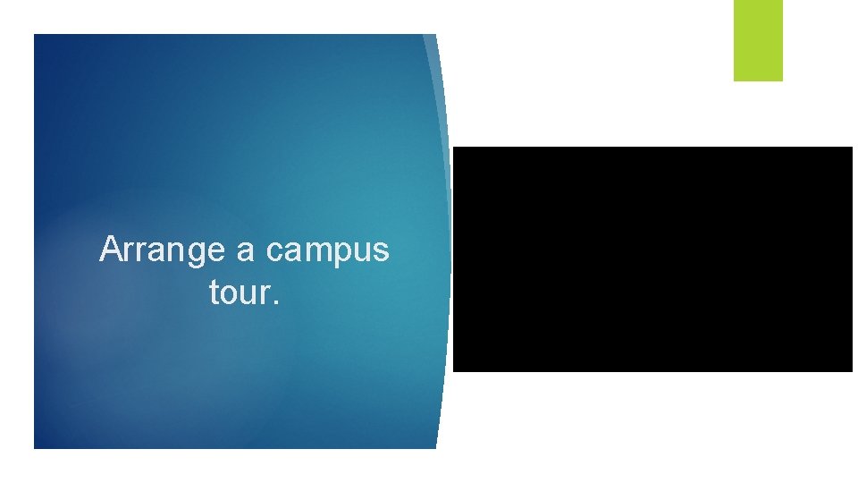 Arrange a campus tour. 