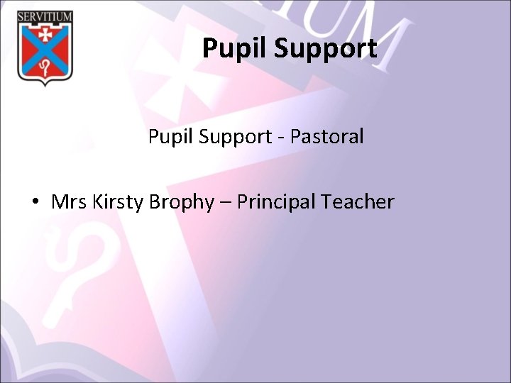 Pupil Support ‐ Pastoral • Mrs Kirsty Brophy – Principal Teacher 