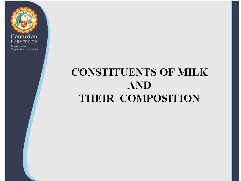 CONSTITUENTS OF MILK AND THEIR COMPOSITION CONSTITUENTS OF MILK AND THEIR COMPOSITION