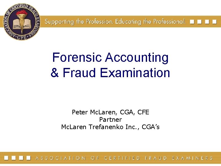 Forensic Accounting & Fraud Examination Peter Mc. Laren, CGA, CFE Partner Mc. Laren Trefanenko