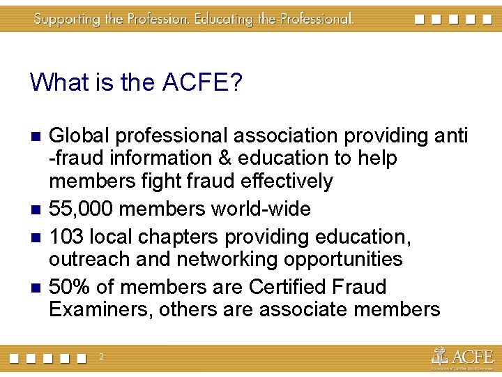 What is the ACFE? Global professional association providing anti -fraud information & education to