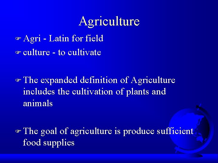Agriculture F Agri - Latin for field F culture - to cultivate F The
