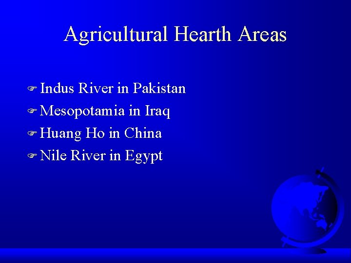 Agricultural Hearth Areas F Indus River in Pakistan F Mesopotamia in Iraq F Huang