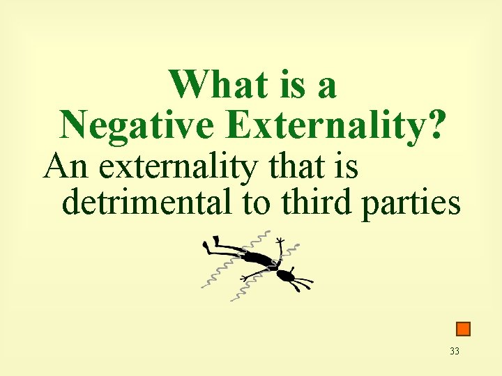 What is a Negative Externality? An externality that is detrimental to third parties 33