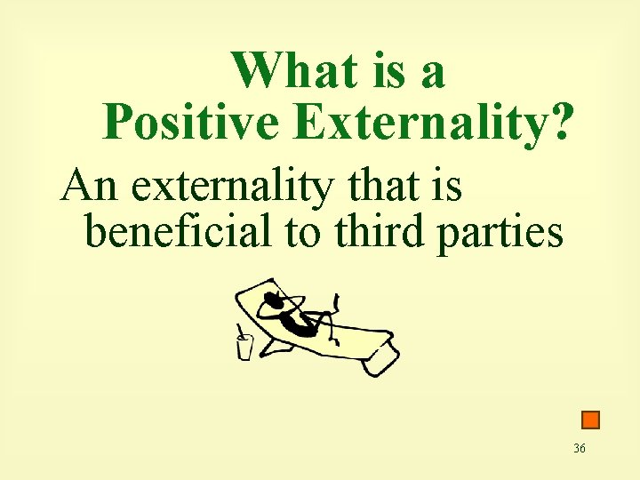 What is a Positive Externality? An externality that is beneficial to third parties 36