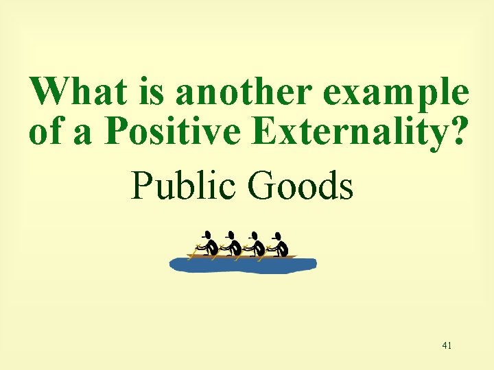 What is another example of a Positive Externality? Public Goods 41 