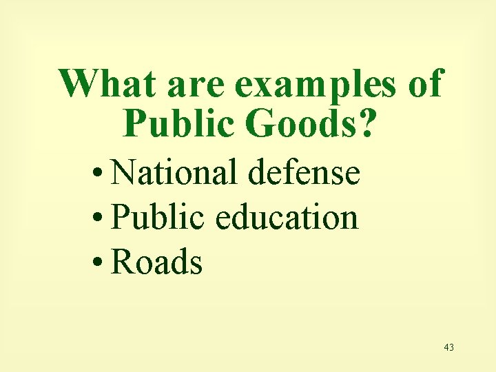 What are examples of Public Goods? • National defense • Public education • Roads