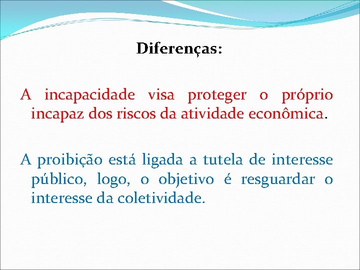 Diferenças: A incapacidade visa proteger o próprio incapaz dos riscos da atividade econômica. A