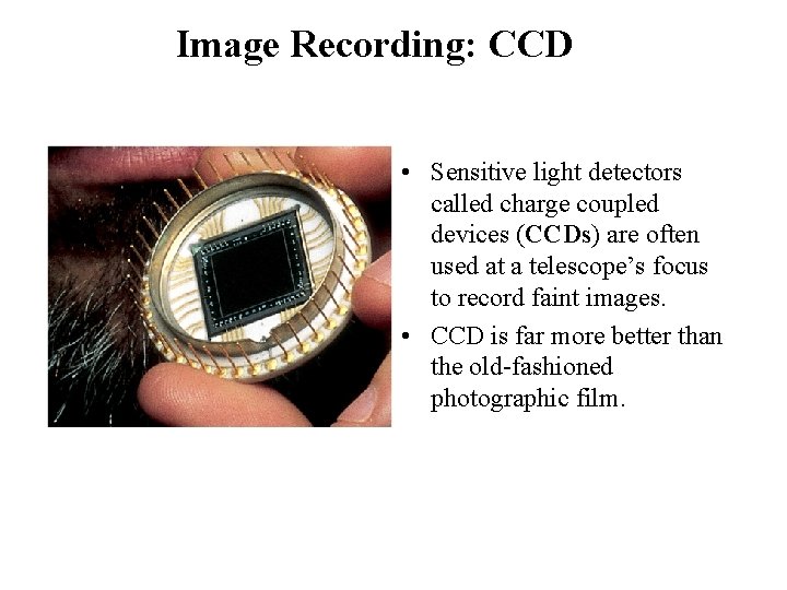 Image Recording: CCD • Sensitive light detectors called charge coupled devices (CCDs) are often