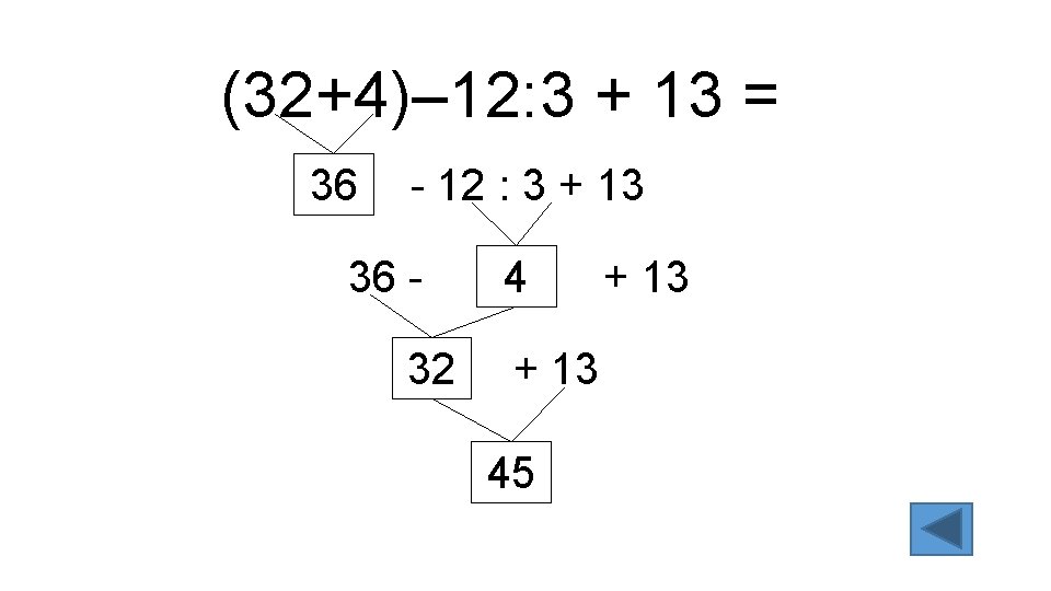 (32+4)– 12: 3 + 13 = 36 - 12 : 3 + 13 36