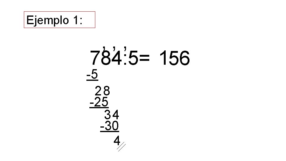 Ejemplo 1: , , , 784: 5= 156 -5 28 -25 34 -30 4