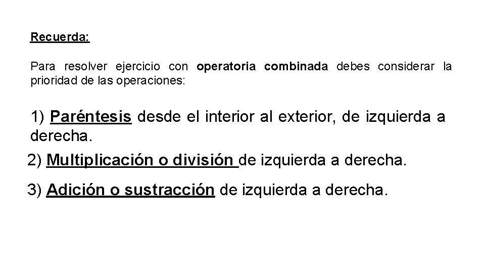 Recuerda: Para resolver ejercicio con operatoria combinada debes considerar la prioridad de las operaciones: