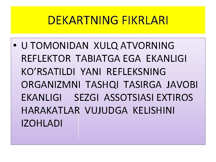 DEKARTNING FIKRLARI • U TOMONIDAN XULQ ATVORNING REFLEKTOR TABIATGA EKANLIGI KO’RSATILDI YANI REFLEKSNING ORGANIZMNI