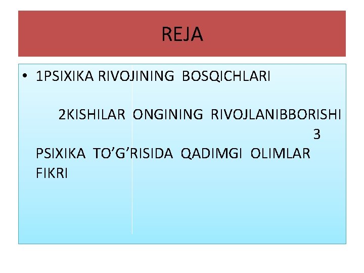 REJA • 1 PSIXIKA RIVOJINING BOSQICHLARI 2 KISHILAR ONGINING RIVOJLANIBBORISHI 3 PSIXIKA TO’G’RISIDA QADIMGI