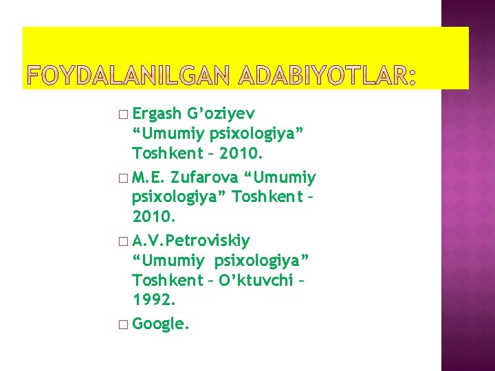 � Ergash G’oziyev “Umumiy psixologiya” Toshkent – 2010. � M. E. Zufarova “Umumiy psixologiya”