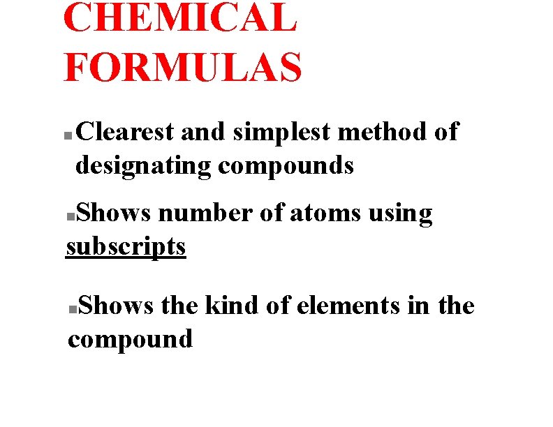 CHEMICAL FORMULAS n Clearest and simplest method of designating compounds Shows number of atoms