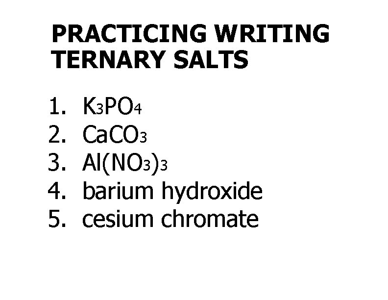 PRACTICING WRITING TERNARY SALTS 1. 2. 3. 4. 5. K 3 PO 4 Ca.