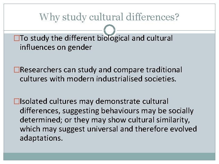 Why study cultural differences? �To study the different biological and cultural influences on gender