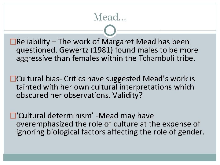 Mead… �Reliability – The work of Margaret Mead has been questioned. Gewertz (1981) found