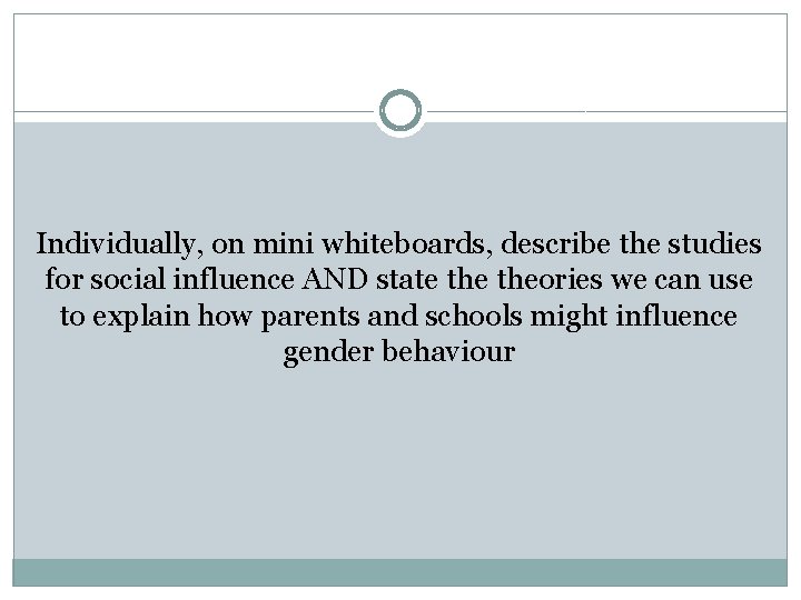 Individually, on mini whiteboards, describe the studies for social influence AND state theories we