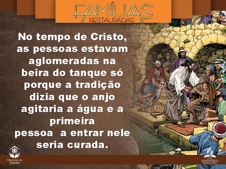 No tempo de Cristo, as pessoas estavam aglomeradas na beira do tanque só porque