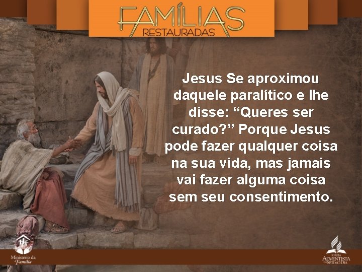 Jesus Se aproximou daquele paralítico e lhe disse: “Queres ser curado? ” Porque Jesus