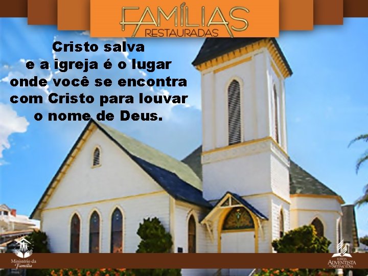 Cristo salva e a igreja é o lugar onde você se encontra com Cristo