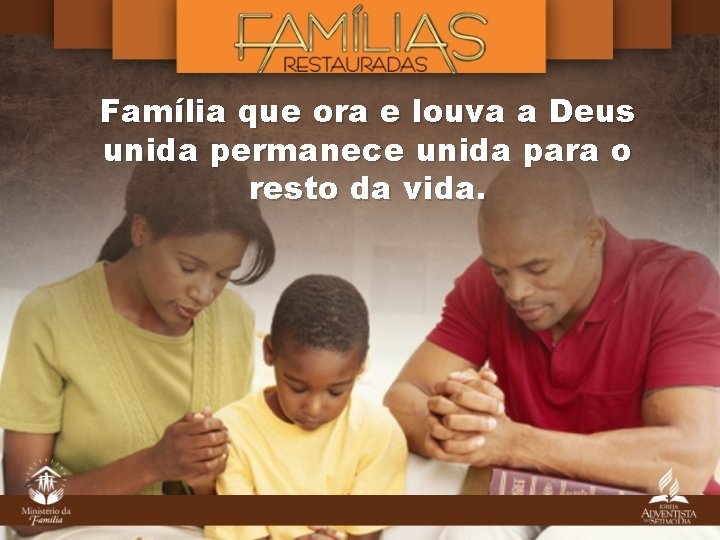 Família que ora e louva a Deus unida permanece unida para o resto da