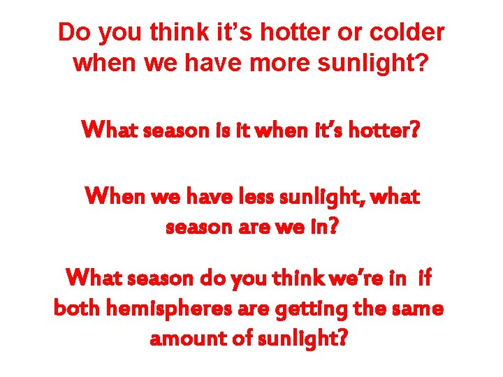 Do you think it’s hotter or colder when we have more sunlight? What season