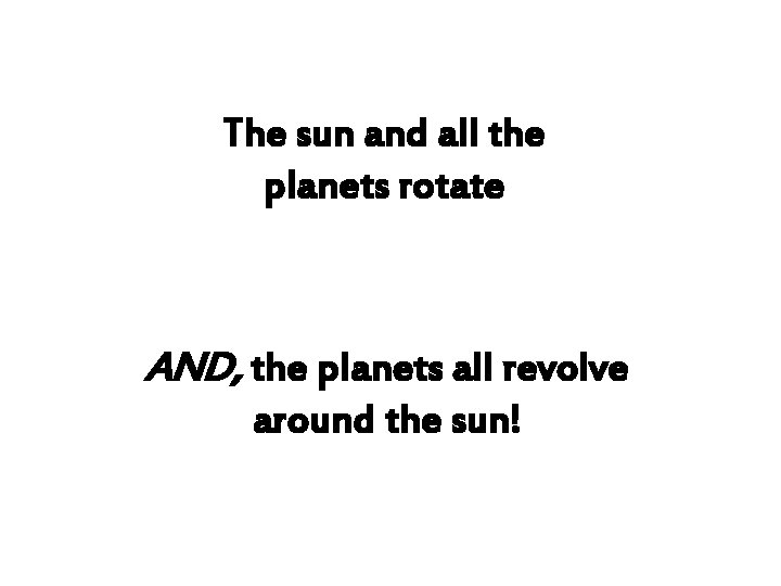 The sun and all the planets rotate AND, the planets all revolve around the