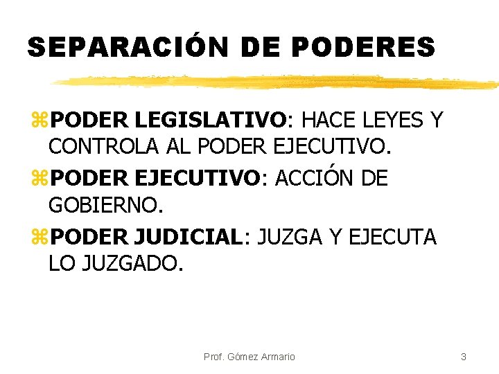 SEPARACIÓN DE PODERES z. PODER LEGISLATIVO: HACE LEYES Y CONTROLA AL PODER EJECUTIVO. z.