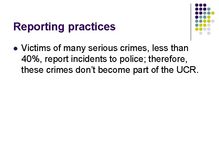 Reporting practices l Victims of many serious crimes, less than 40%, report incidents to