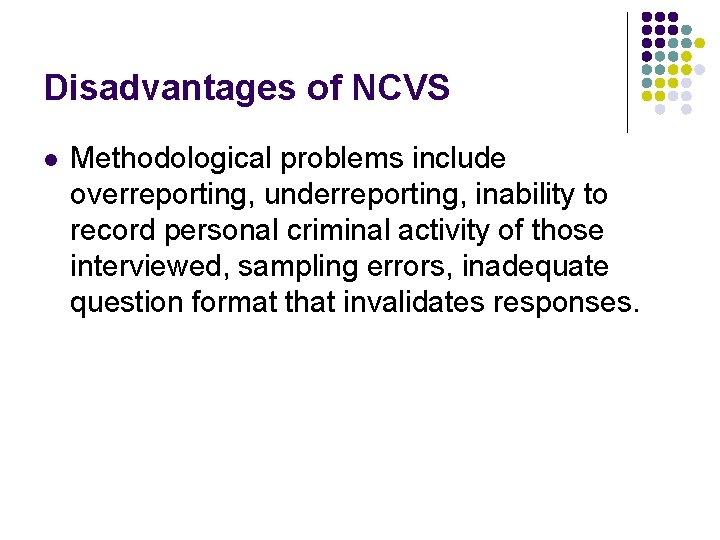 Disadvantages of NCVS l Methodological problems include overreporting, underreporting, inability to record personal criminal