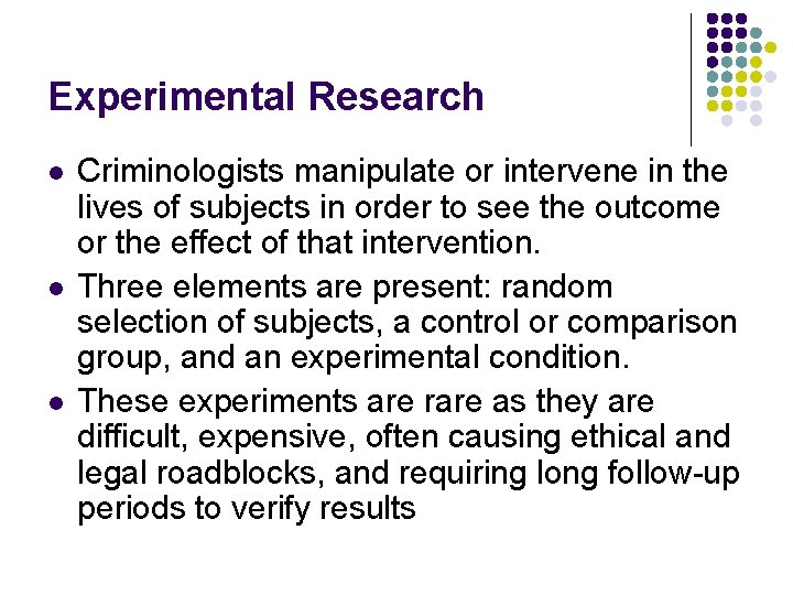 Experimental Research l l l Criminologists manipulate or intervene in the lives of subjects