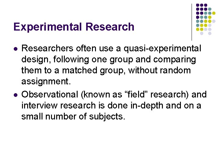 Experimental Research l l Researchers often use a quasi-experimental design, following one group and